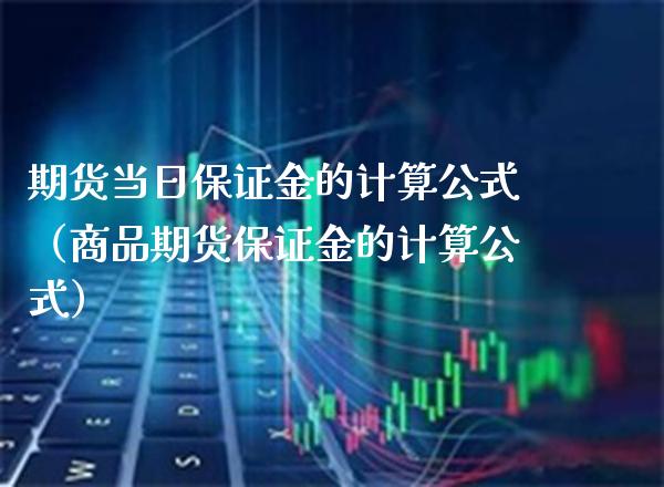 期货当日保证金的计算公式（商品期货保证金的计算公式） (https://www.njaxzs.com/) 期货直播间 第1张