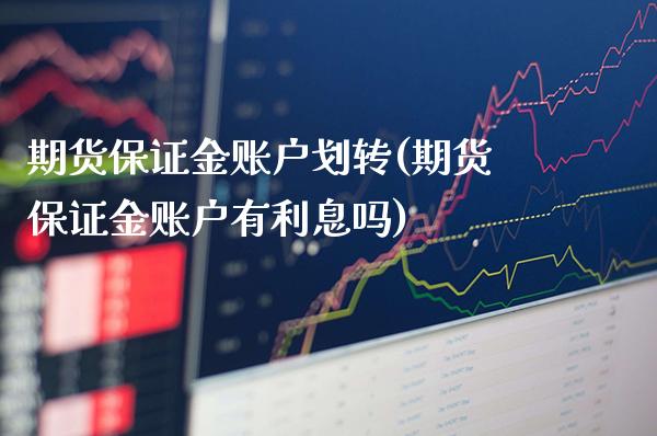 期货保证金账户划转(期货保证金账户有利息吗) (https://www.njaxzs.com/) 期货投资 第1张