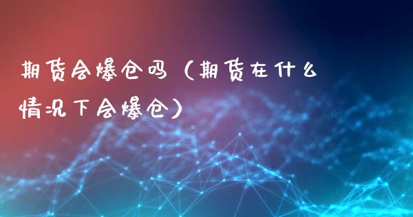 期货会爆仓吗（期货在什么情况下会爆仓） (https://www.njaxzs.com/) 内盘期货 第1张