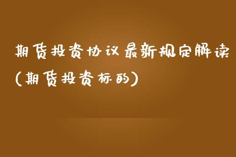 期货投资协议最新规定解读(期货投资标的) (https://www.njaxzs.com/) 期货行情 第1张