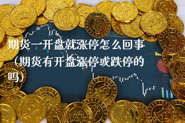 期货一就涨停怎么回事（期货有涨停或跌停的吗） (https://www.njaxzs.com/) 黄金期货 第1张