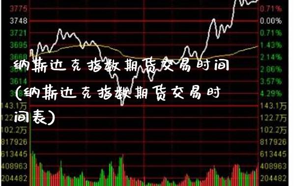 纳斯达克指数期货交易时间(纳斯达克指数期货交易时间表) (https://www.njaxzs.com/) 内盘期货 第1张