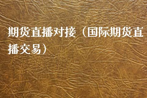 期货直播对接（国际期货直播交易） (https://www.njaxzs.com/) 期货行情 第1张