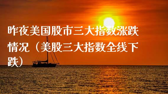 昨夜美国股市三大指数涨跌情况（美股三大指数全线下跌） (https://www.njaxzs.com/) 期货行情 第1张