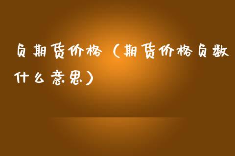 负期货（期货负数什么意思） (https://www.njaxzs.com/) 黄金期货 第1张