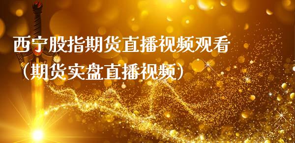 西宁股指期货直播观看（期货实盘直播） (https://www.njaxzs.com/) 期货直播间 第1张