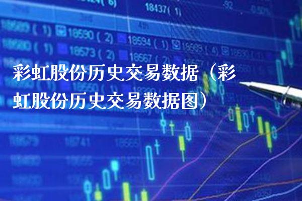 彩虹股份历史交易数据（彩虹股份历史交易数据图） (https://www.njaxzs.com/) 内盘期货 第1张