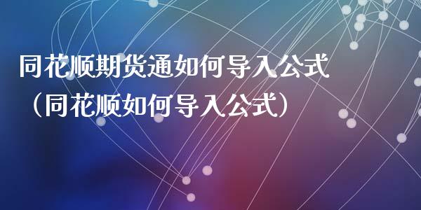 同花顺期货通如何导入公式（同花顺如何导入公式） (https://www.njaxzs.com/) 期货直播间 第1张