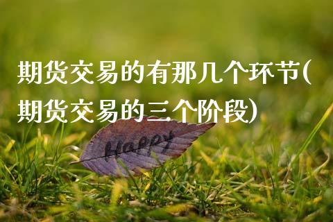 期货交易的有那几个环节(期货交易的三个阶段) (https://www.njaxzs.com/) 内盘期货 第1张