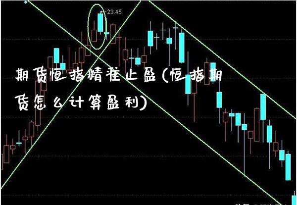 期货恒指精准止盈(恒指期货怎么计算盈利) (https://www.njaxzs.com/) 期货开户 第1张