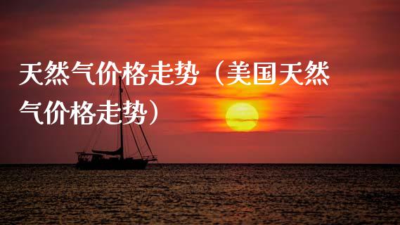 天然气走势（美国天然气走势） (https://www.njaxzs.com/) 黄金期货 第1张