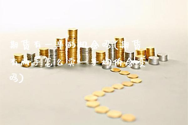期货有一半的机会吗(期货有两手怎么卖一手均价会变吗) (https://www.njaxzs.com/) 黄金期货 第1张