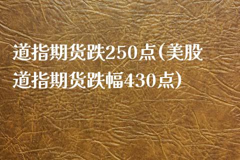 道指期货跌250点(美股道指期货跌幅430点) 期货开户 第1张-爱新财经 道指期货跌250点(美股道指期货跌幅430点) (https://www.njaxzs.com/) 期货开户 第1张