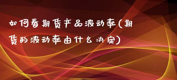 如何看期货产品波动率(期货的波动率由什么决定) (https://www.njaxzs.com/) 期货开户 第1张
