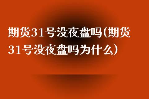 期货31号没夜盘吗(期货31号没夜盘吗为什么) (https://www.njaxzs.com/) 黄金期货 第1张