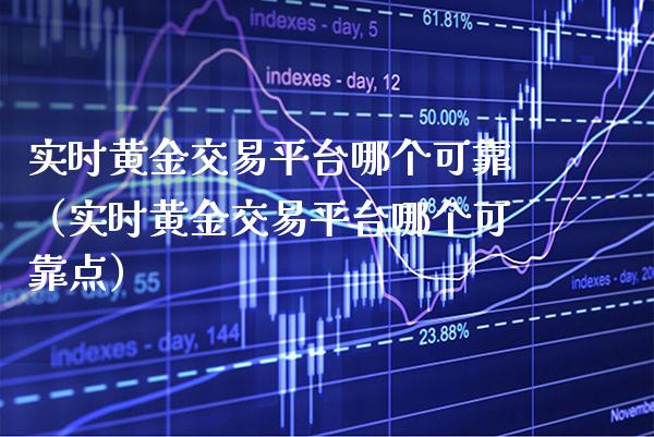 实时黄金交易平台哪个可靠（实时黄金交易平台哪个可靠点） (https://www.njaxzs.com/) 期货直播间 第1张