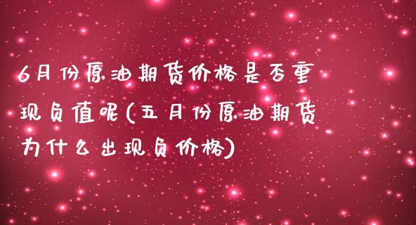 6月份原油期货价格是否重现负值呢(五月份原油期货为什么出现负价格) (https://www.njaxzs.com/) 期货行情 第1张