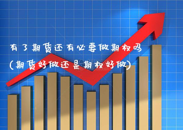 有了期货还有必要做期权吗(期货好做还是期权好做) (https://www.njaxzs.com/) 期货直播间 第1张