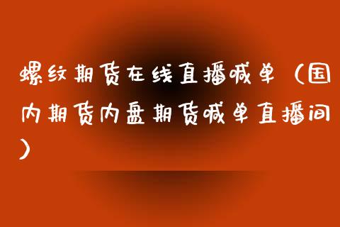 螺纹期货在线直播喊单（国内期货内盘期货喊单直播间） (https://www.njaxzs.com/) 期货直播间 第1张