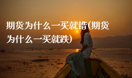 期货为什么一买就错(期货为什么一买就跌) (https://www.njaxzs.com/) 期货开户 第1张