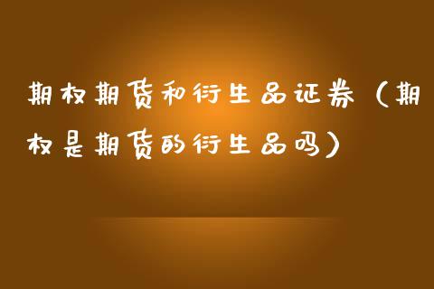 期权期货和衍生品证券（期权是期货的衍生品吗） (https://www.njaxzs.com/) 黄金期货 第1张