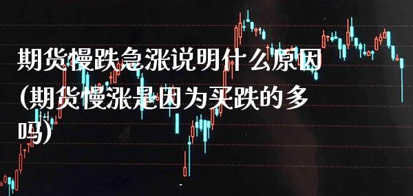 期货慢跌急涨说明什么原因(期货慢涨是因为买跌的多吗) (https://www.njaxzs.com/) 黄金期货 第1张