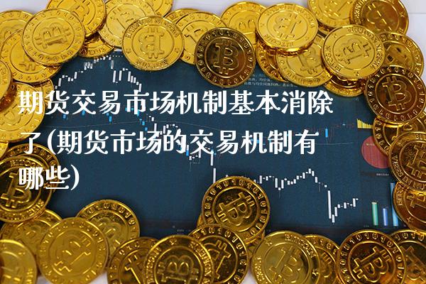 期货交易市场机制基本消除了(期货市场的交易机制有哪些) (https://www.njaxzs.com/) 期货投资 第1张