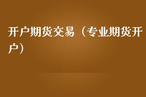 开户期货交易（专业期货开户） (https://www.njaxzs.com/) 期货行情 第1张