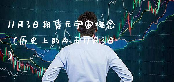 11月3日期货元宇宙概念(历史上的今天11月3日) 期货直播间 第1张-爱新财经 11月3日期货元宇宙概念(历史上的今天11月3日) (https://www.njaxzs.com/) 期货直播间 第1张