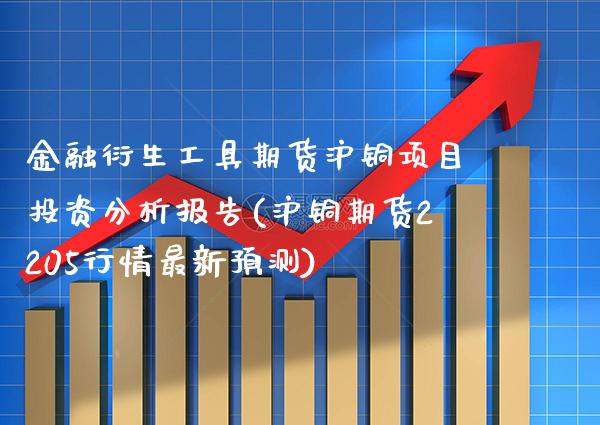 金融衍生工具期货沪铜项目投资分析报告(沪铜期货2205行情最新预测) (https://www.njaxzs.com/) 原油期货 第1张