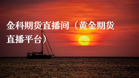 金科期货直播间（黄金期货直播平台） (https://www.njaxzs.com/) 期货直播间 第1张