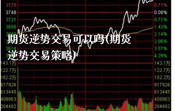 期货逆势交易可以吗(期货逆势交易策略) (https://www.njaxzs.com/) 黄金期货 第1张