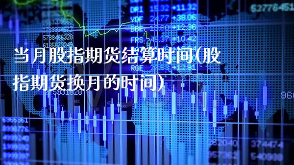 当月股指期货结算时间(股指期货换月的时间) (https://www.njaxzs.com/) 黄金期货 第1张