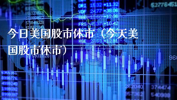 今日美国股市休市（今天美国股市休市） (https://www.njaxzs.com/) 黄金期货 第1张