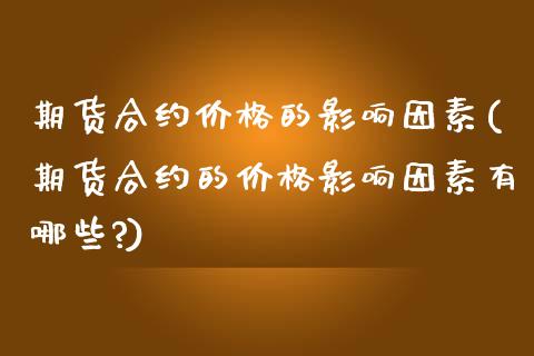 期货合约价格的影响因素(期货合约的价格影响因素有哪些?) (https://www.njaxzs.com/) 黄金期货 第1张
