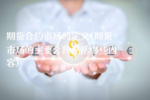 期货合约市场的定义(期货市场的主要合约包括哪些内容) (https://www.njaxzs.com/) 期货直播间 第1张