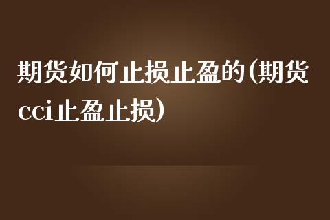 期货如何止损止盈的(期货cci止盈止损) (https://www.njaxzs.com/) 期货直播间 第1张