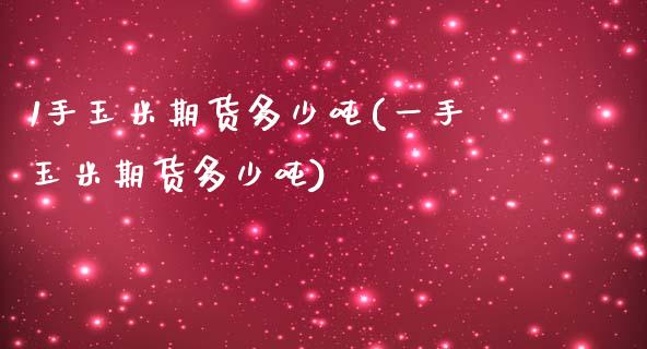 1手玉米期货多少(一手玉米期货多少) (https://www.njaxzs.com/) 期货行情 第1张