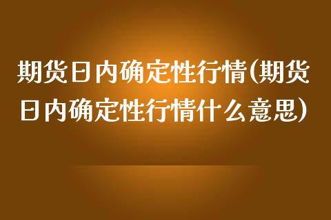 期货日内确定性行情(期货日内确定性行情什么意思) (https://www.njaxzs.com/) 期货行情 第1张