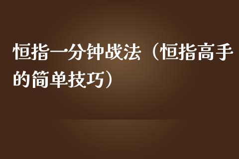 恒指一分钟战法（恒指高手的简单技巧） (https://www.njaxzs.com/) 原油期货 第1张