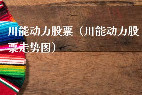 川能动力股票（川能动力股票走势图） (https://www.njaxzs.com/) 期货直播间 第1张