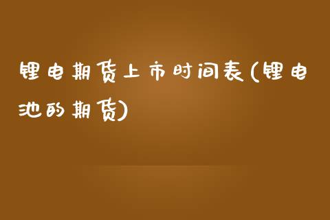 锂电期货上市时间表(锂电池的期货) (https://www.njaxzs.com/) 期货直播间 第1张