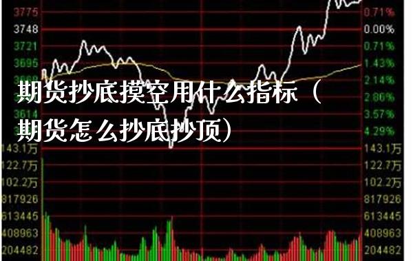 期货抄底摸空用什么指标（期货怎么抄底抄顶） (https://www.njaxzs.com/) 内盘期货 第1张