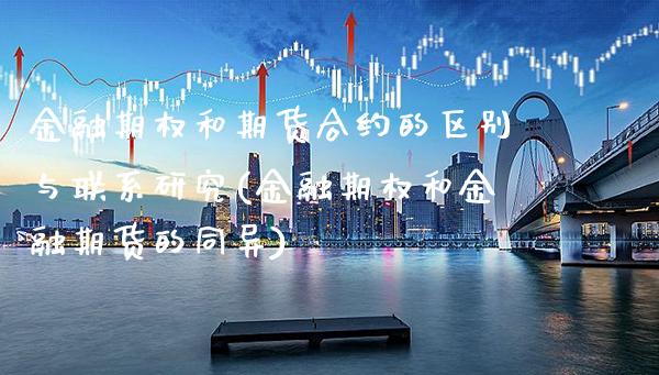 金融期权和期货合约的区别与联系研究(金融期权和金融期货的同异) (https://www.njaxzs.com/) 期货开户 第1张