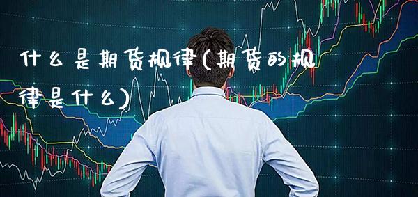 什么是期货规律(期货的规律是什么) (https://www.njaxzs.com/) 期货直播间 第1张