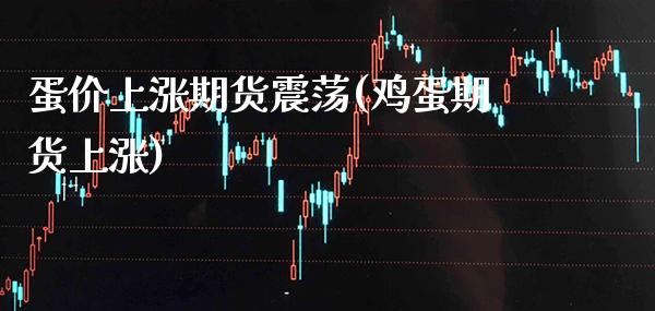 蛋价上涨期货震荡(鸡蛋期货上涨) (https://www.njaxzs.com/) 期货行情 第1张