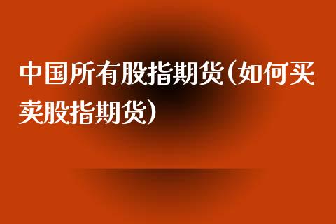 中国所有股指期货(如何买卖股指期货) (https://www.njaxzs.com/) 期货行情 第1张