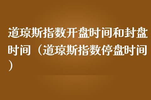 道琼斯指数时间和封盘时间（道琼斯指数停盘时间） (https://www.njaxzs.com/) 期货直播间 第1张