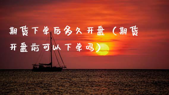 期货下单后多久（期货前可以下单吗） (https://www.njaxzs.com/) 内盘期货 第1张