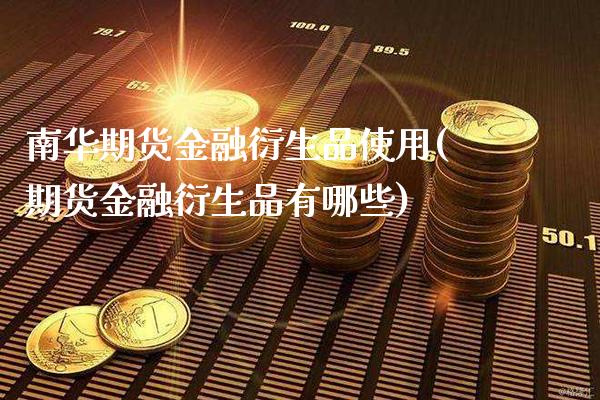 南华期货金融衍生品使用(期货金融衍生品有哪些) (https://www.njaxzs.com/) 期货直播间 第1张